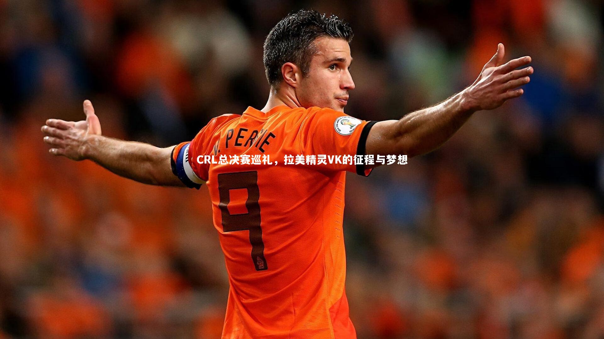 【悟空体育app】CRL总决赛巡礼，拉美精灵VK的征程与梦想