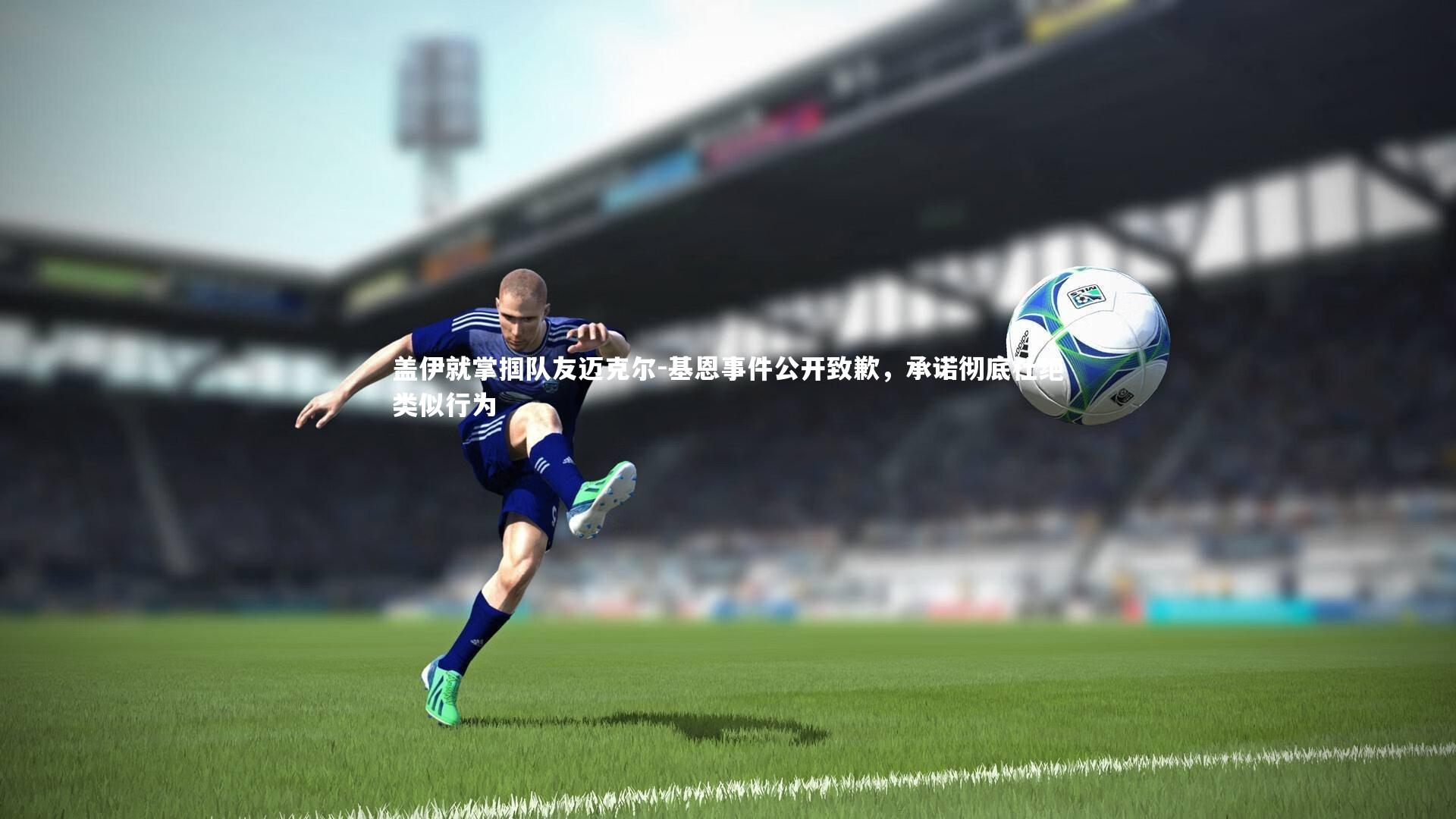 悟空体育官网_盖伊就掌掴队友迈克尔-基恩事件公开致歉，承诺彻底杜绝类似行为