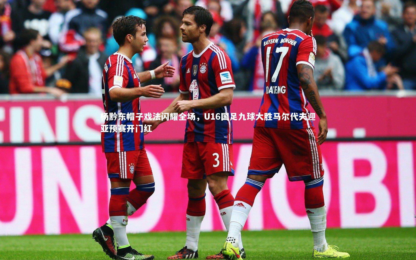 【悟空体育官方网站】杨黔东帽子戏法闪耀全场，U16国足九球大胜马尔代夫迎亚预赛开门红